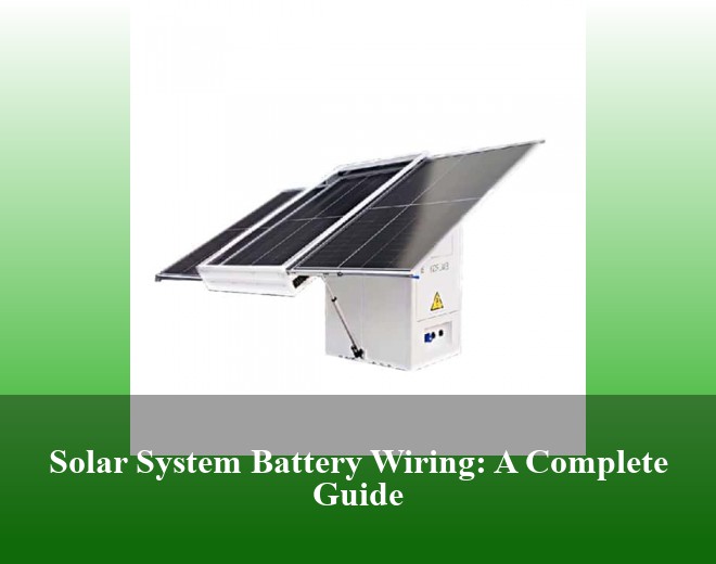 Solar System Battery Wiring: A Complete Guide
